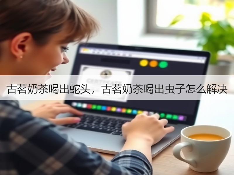 古茗奶茶喝出蛇头，古茗奶茶喝出虫子怎么解决