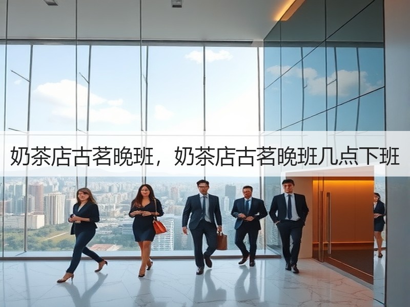 奶茶店古茗晚班，奶茶店古茗晚班几点下班