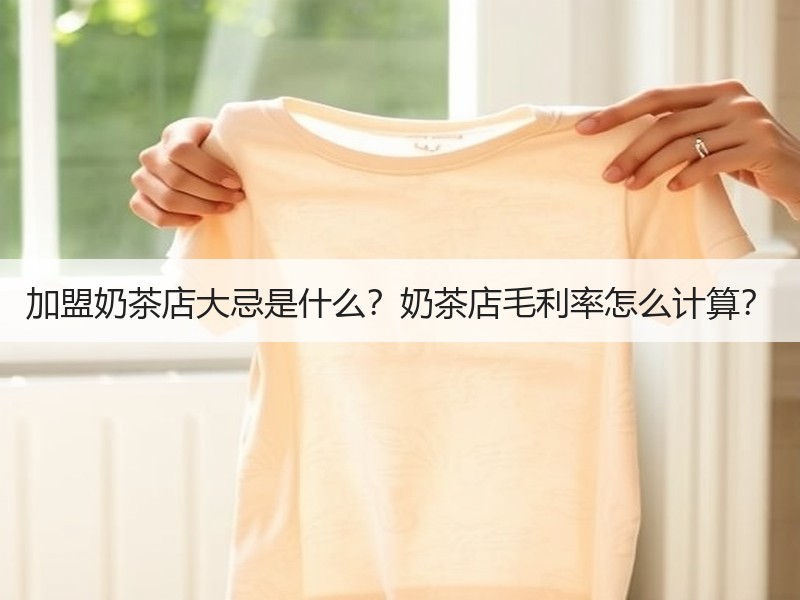 加盟奶茶店大忌是什么？奶茶店毛利率怎么计算？
