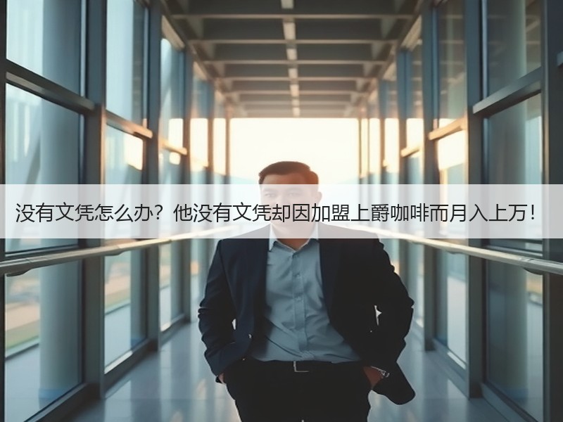 没有文凭怎么办？他没有文凭却因加盟上爵咖啡而月入上万！