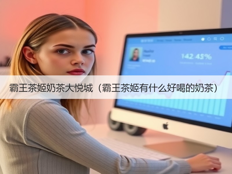 霸王茶姬奶茶大悦城（霸王茶姬有什么好喝的奶茶）