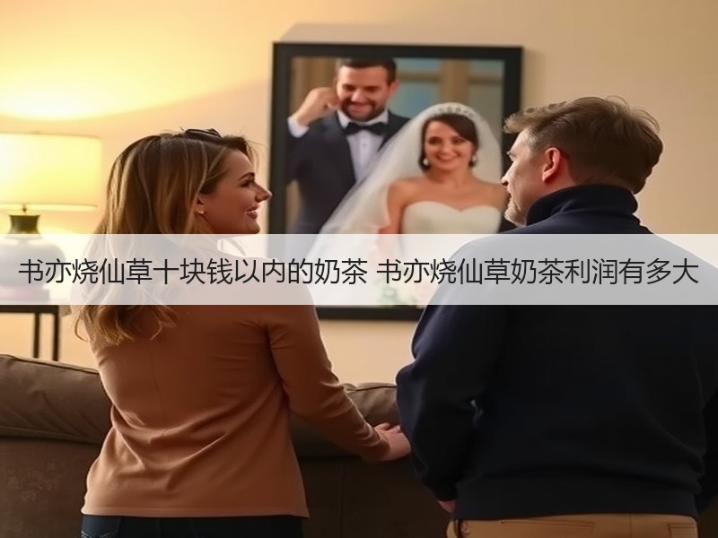 书亦烧仙草十块钱以内的奶茶 书亦烧仙草奶茶利润有多大