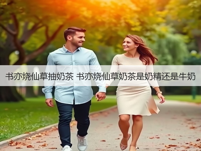 书亦烧仙草抽奶茶 书亦烧仙草奶茶是奶精还是牛奶
