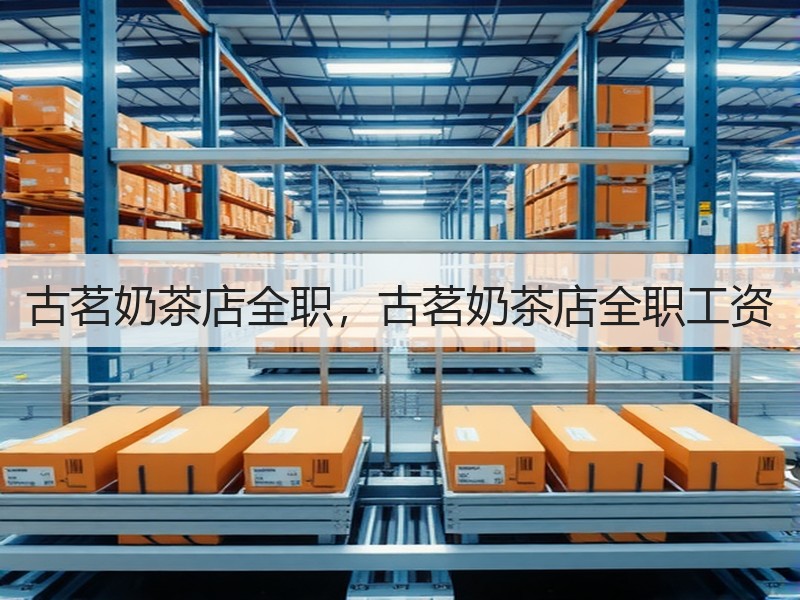 古茗奶茶店全职，古茗奶茶店全职工资