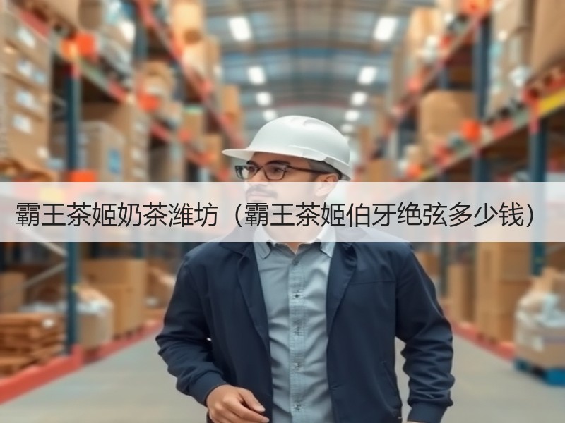 霸王茶姬奶茶潍坊（霸王茶姬伯牙绝弦多少钱）
