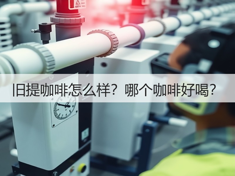 旧提咖啡怎么样？哪个咖啡好喝？