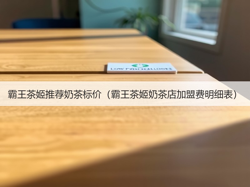 霸王茶姬推荐奶茶标价（霸王茶姬奶茶店加盟费明细表）