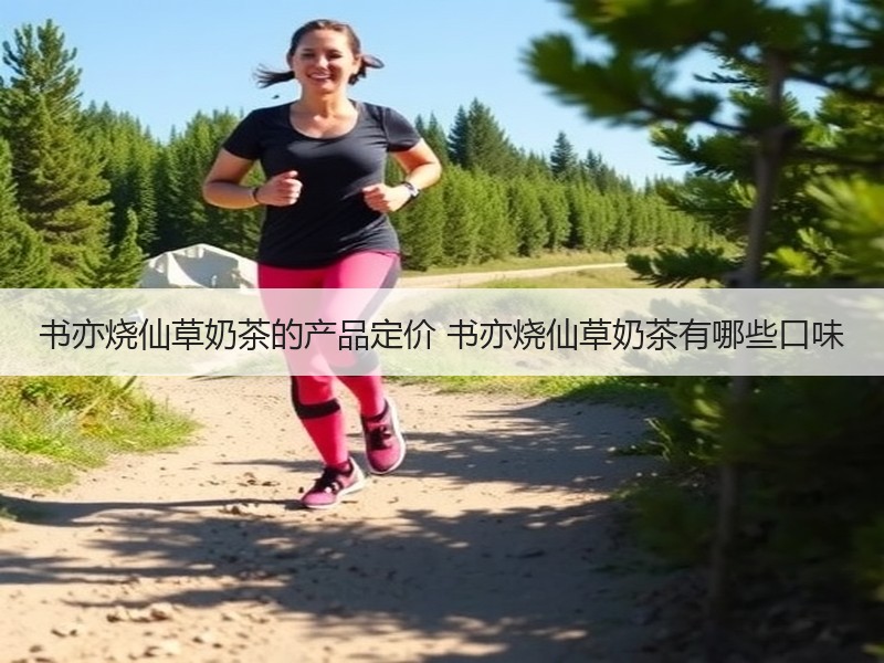 书亦烧仙草奶茶的产品定价 书亦烧仙草奶茶有哪些口味