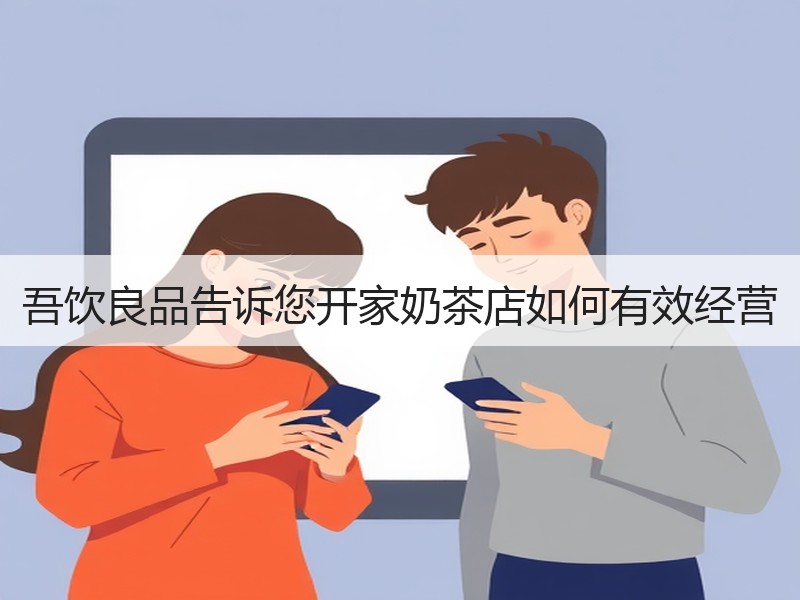 吾饮良品告诉您开家奶茶店如何有效经营