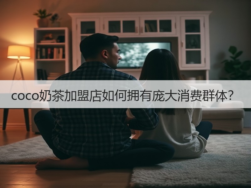 coco奶茶加盟店如何拥有庞大消费群体？