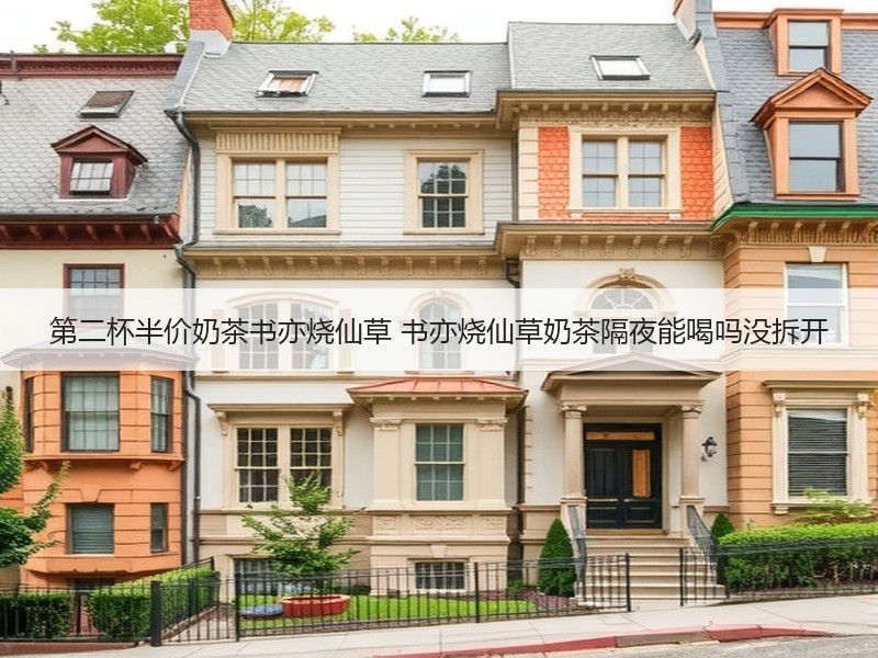 第二杯半价奶茶书亦烧仙草 书亦烧仙草奶茶隔夜能喝吗没拆开