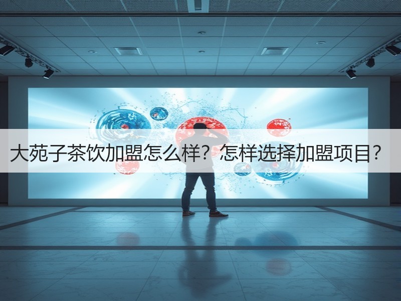 大苑子茶饮加盟怎么样？怎样选择加盟项目？