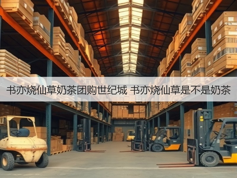 书亦烧仙草奶茶团购世纪城 书亦烧仙草是不是奶茶