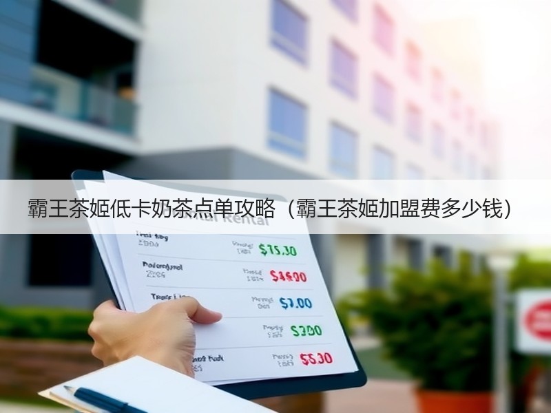 霸王茶姬低卡奶茶点单攻略（霸王茶姬加盟费多少钱）