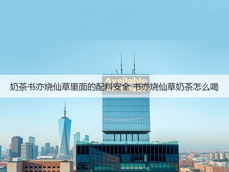 奶茶书亦烧仙草里面的配料安全 书亦烧仙草奶茶怎么喝