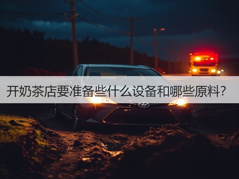 开奶茶店要准备些什么设备和哪些原料？