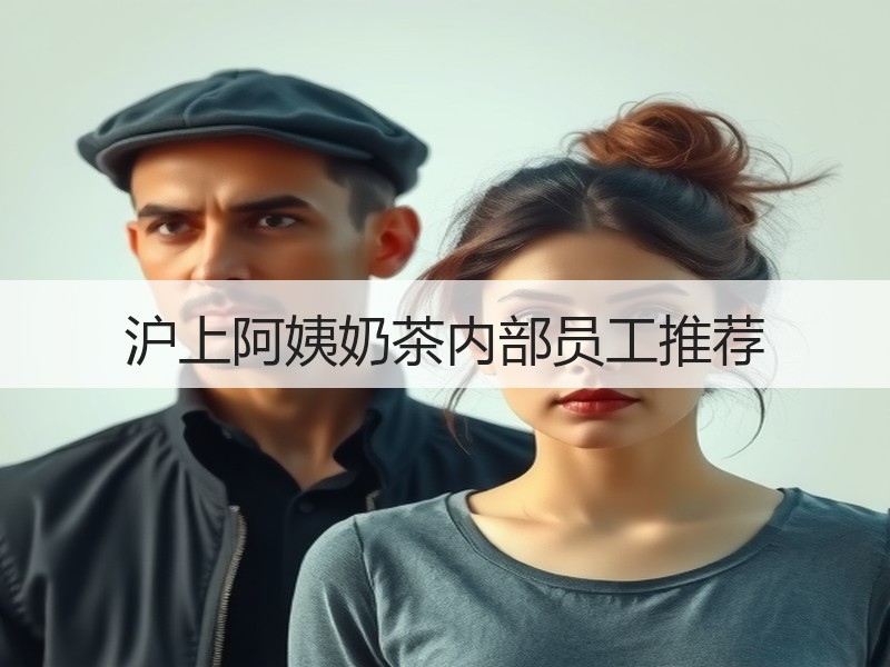 沪上阿姨奶茶内部员工推荐