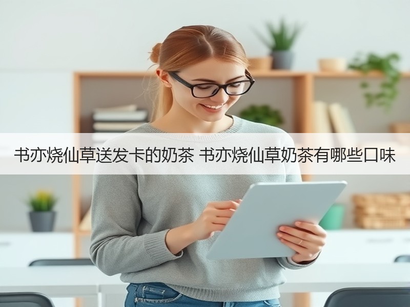 书亦烧仙草送发卡的奶茶 书亦烧仙草奶茶有哪些口味