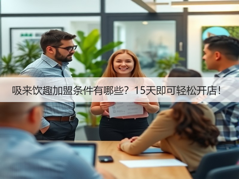 吸来饮趣加盟条件有哪些？15天即可轻松开店！