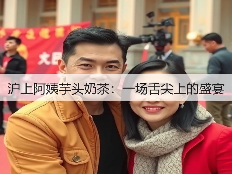 沪上阿姨芋头奶茶：一场舌尖上的盛宴