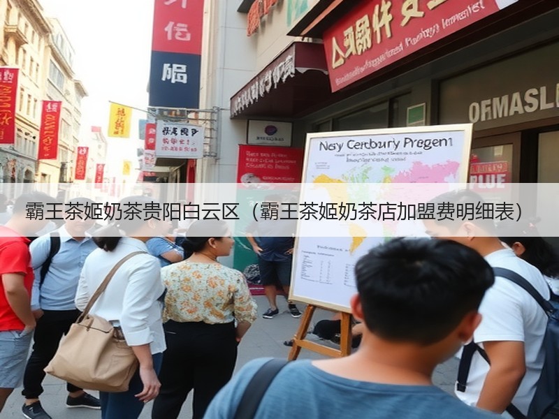 霸王茶姬奶茶贵阳白云区（霸王茶姬奶茶店加盟费明细表）