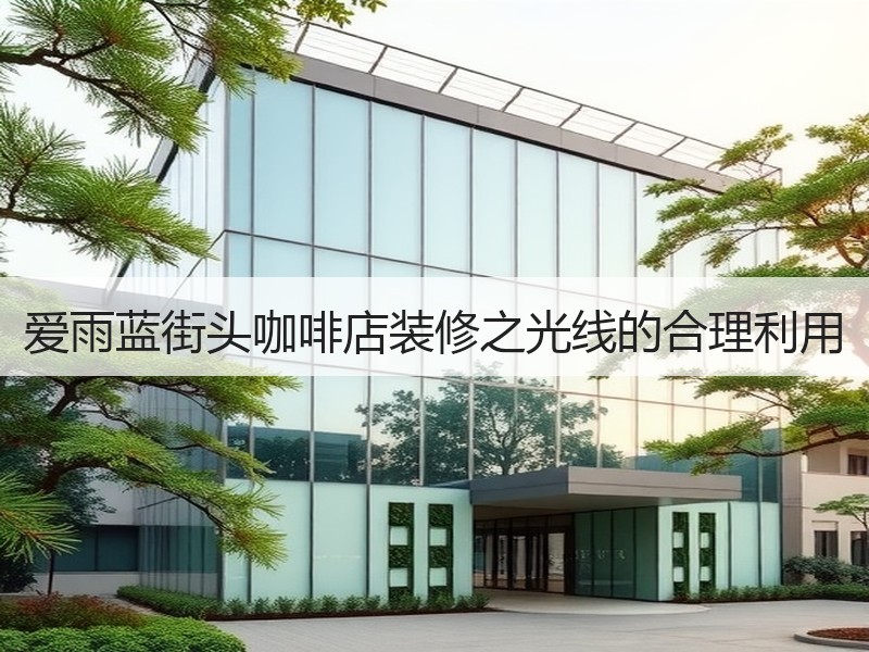 爱雨蓝街头咖啡店装修之光线的合理利用