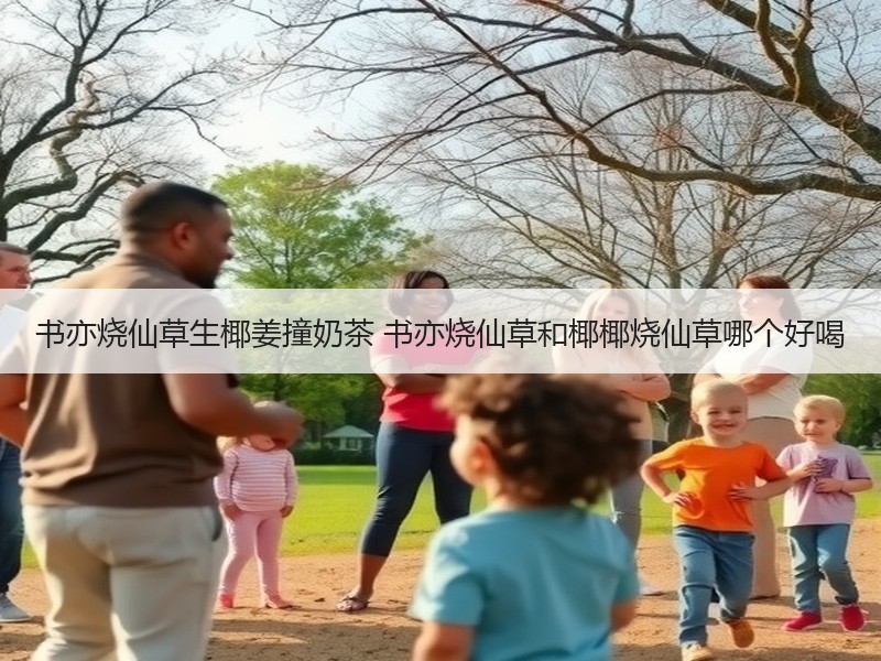 书亦烧仙草生椰姜撞奶茶 书亦烧仙草和椰椰烧仙草哪个好喝