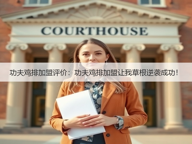 功夫鸡排加盟评价：功夫鸡排加盟让我草根逆袭成功！