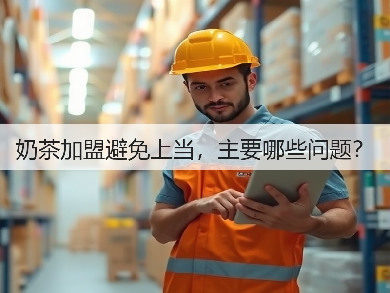 奶茶加盟避免上当，主要哪些问题？