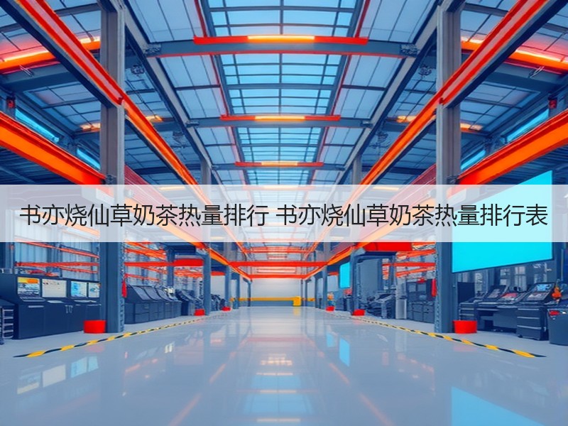 书亦烧仙草奶茶热量排行 书亦烧仙草奶茶热量排行表