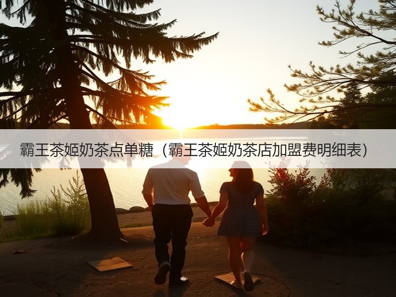 霸王茶姬奶茶点单糖（霸王茶姬奶茶店加盟费明细表）