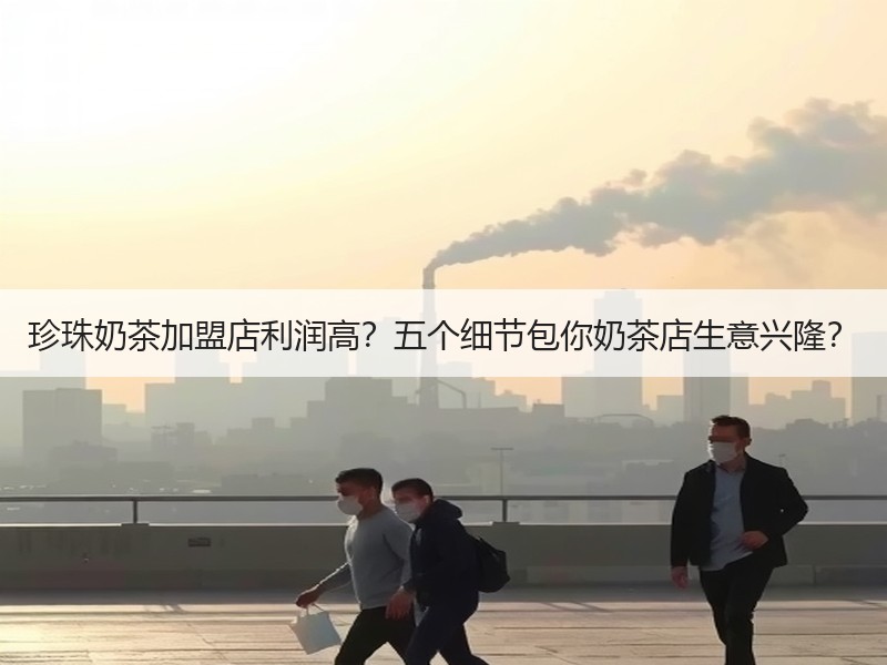 珍珠奶茶加盟店利润高？五个细节包你奶茶店生意兴隆？