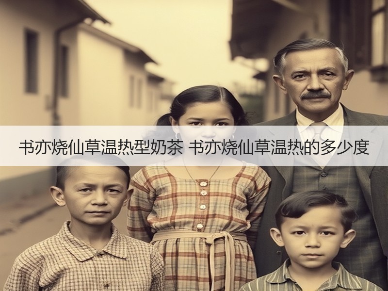 书亦烧仙草温热型奶茶 书亦烧仙草温热的多少度