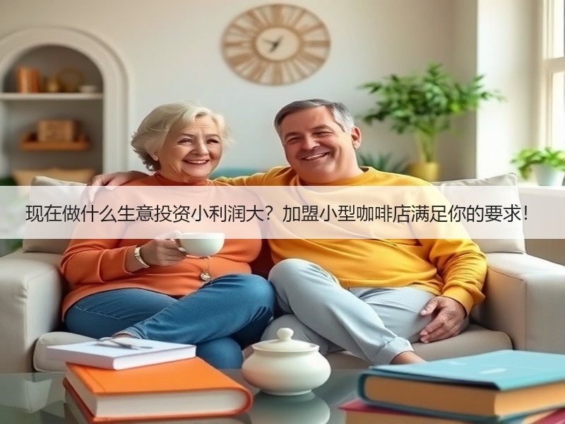 现在做什么生意投资小利润大？加盟小型咖啡店满足你的要求！