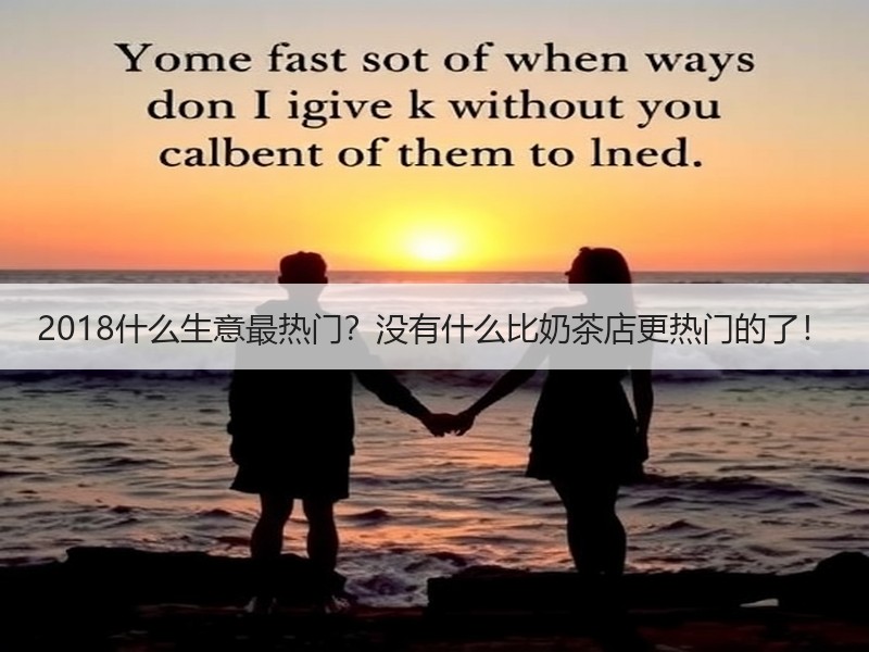 2018什么生意最热门？没有什么比奶茶店更热门的了！