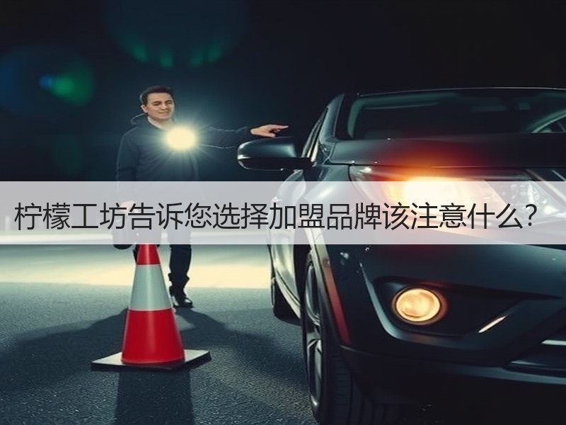 柠檬工坊告诉您选择加盟品牌该注意什么？