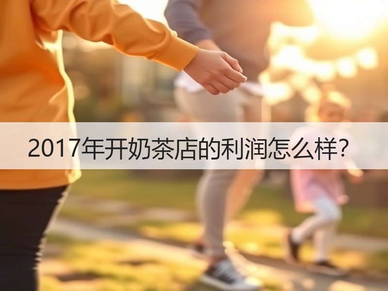 2017年开奶茶店的利润怎么样？