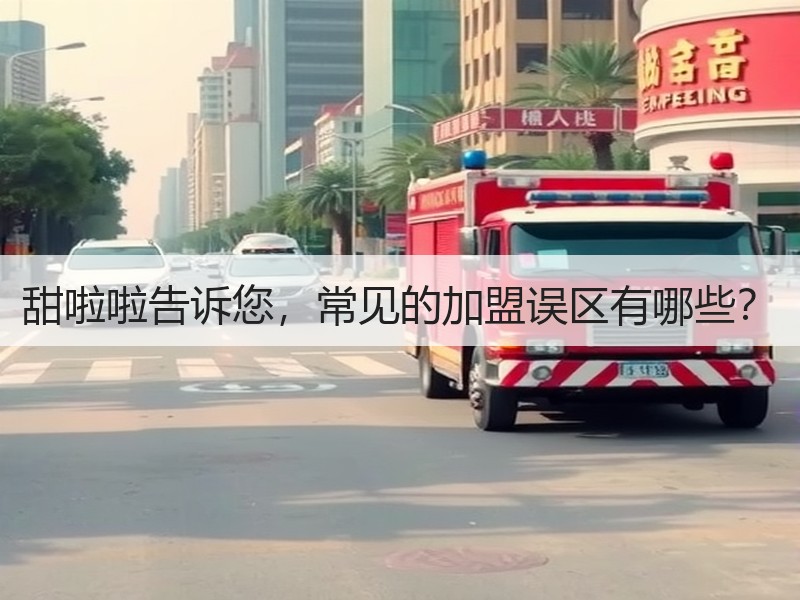 甜啦啦告诉您，常见的加盟误区有哪些？