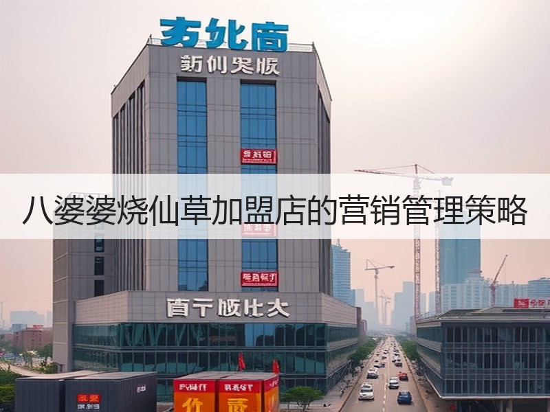八婆婆烧仙草加盟店的营销管理策略