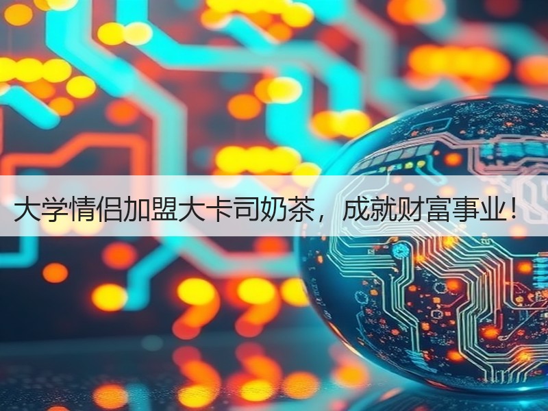 大学情侣加盟大卡司奶茶，成就财富事业！