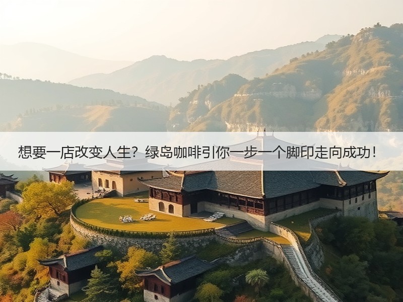 想要一店改变人生？绿岛咖啡引你一步一个脚印走向成功！
