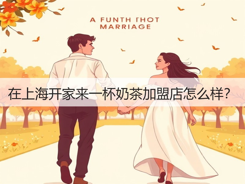 在上海开家来一杯奶茶加盟店怎么样？