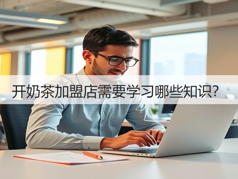 开奶茶加盟店需要学习哪些知识？