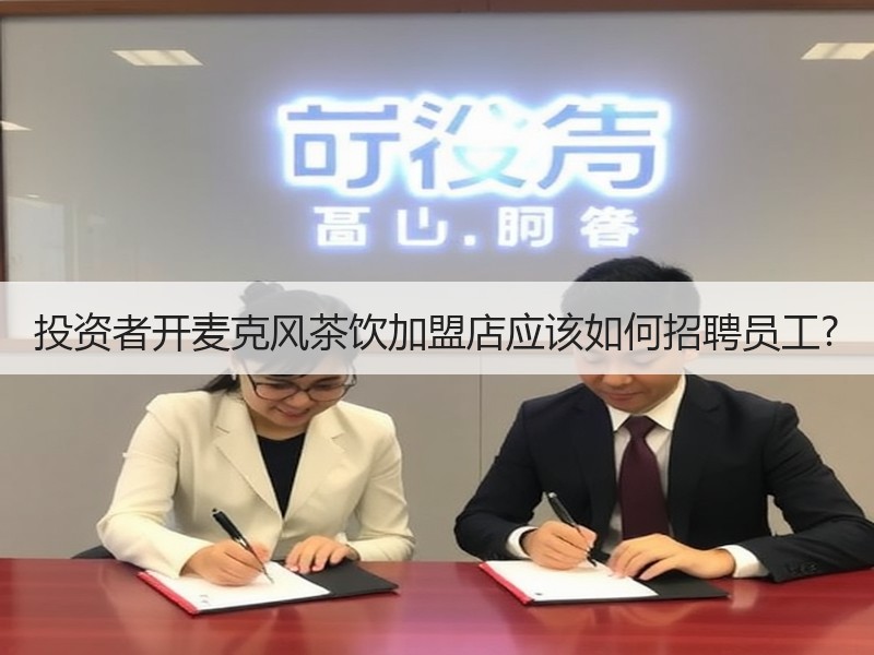 投资者开麦克风茶饮加盟店应该如何招聘员工?