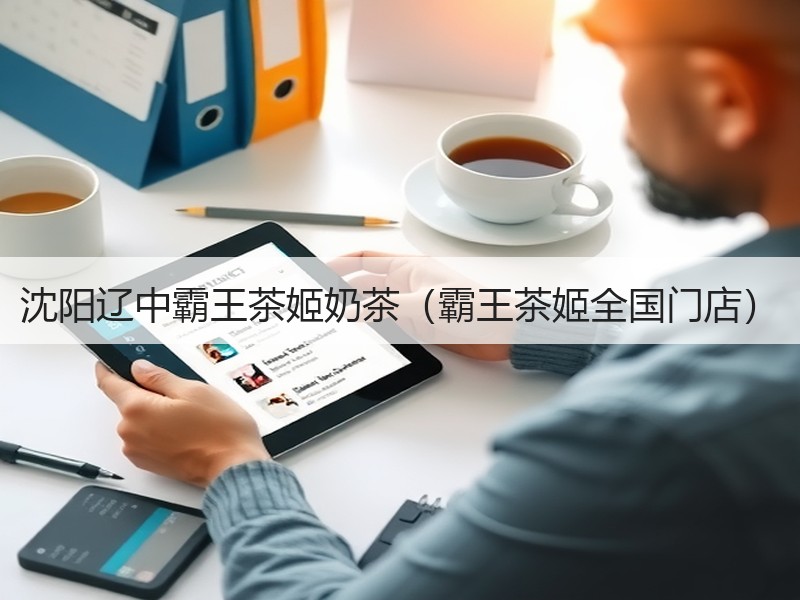 沈阳辽中霸王茶姬奶茶（霸王茶姬全国门店）