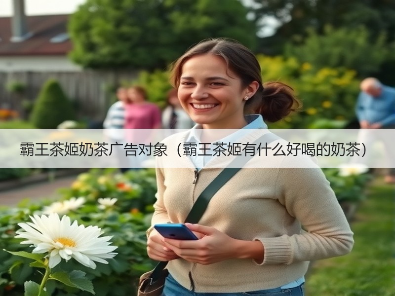 霸王茶姬奶茶广告对象（霸王茶姬有什么好喝的奶茶）