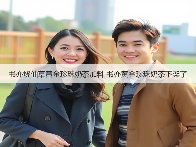 书亦烧仙草黄金珍珠奶茶加料 书亦黄金珍珠奶茶下架了