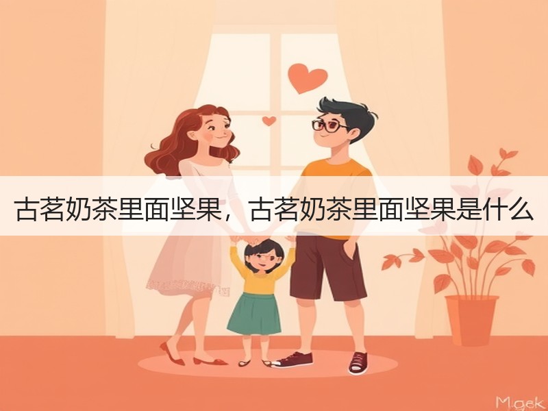 古茗奶茶里面坚果，古茗奶茶里面坚果是什么