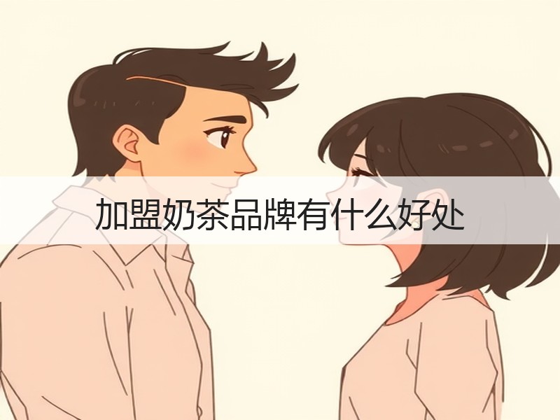 加盟奶茶品牌有什么好处