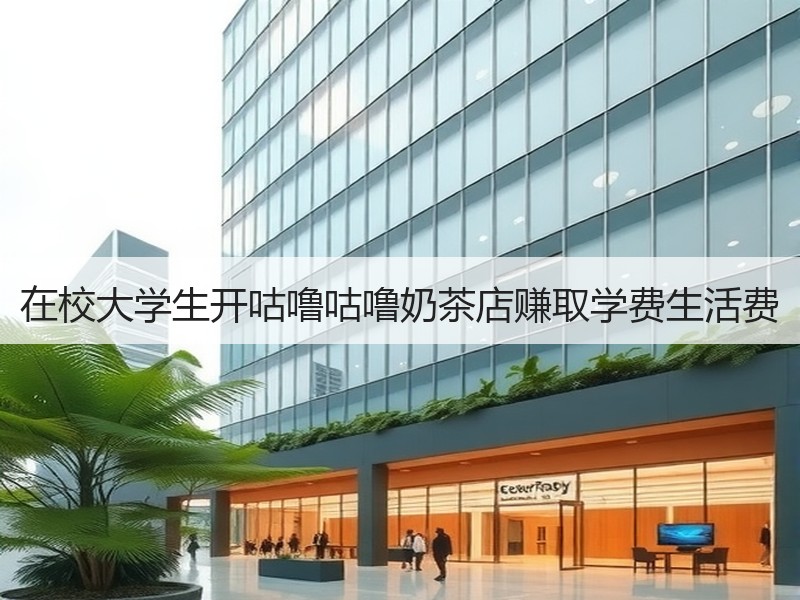 在校大学生开咕噜咕噜奶茶店赚取学费生活费